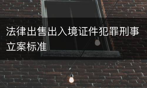 法律出售出入境证件犯罪刑事立案标准