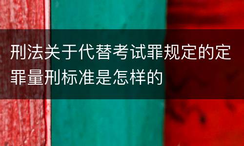 刑法关于代替考试罪规定的定罪量刑标准是怎样的