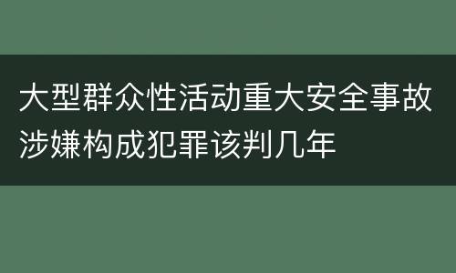 大型群众性活动重大安全事故涉嫌构成犯罪该判几年
