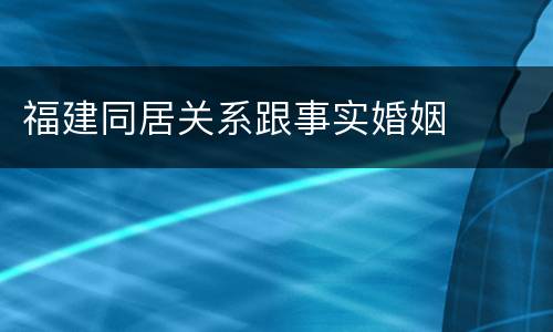 福建同居关系跟事实婚姻