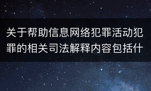 关于帮助信息网络犯罪活动犯罪的相关司法解释内容包括什么