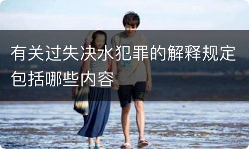 有关过失决水犯罪的解释规定包括哪些内容