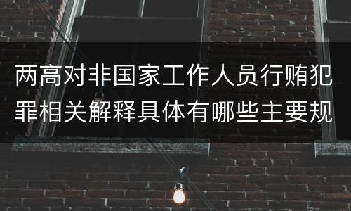 两高对非国家工作人员行贿犯罪相关解释具体有哪些主要规定