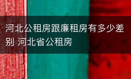 河北公租房跟廉租房有多少差别 河北省公租房