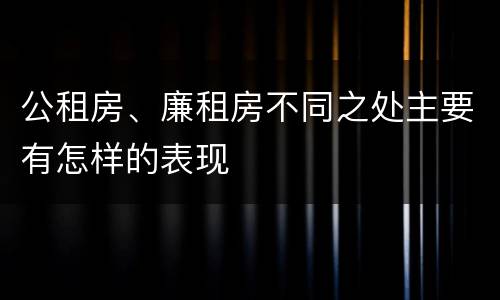公租房、廉租房不同之处主要有怎样的表现