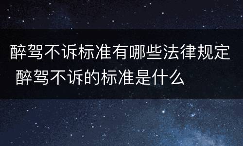醉驾不诉标准有哪些法律规定 醉驾不诉的标准是什么