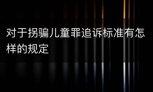 对于拐骗儿童罪追诉标准有怎样的规定