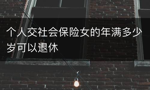 个人交社会保险女的年满多少岁可以退休