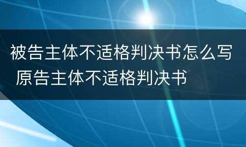 被告主体不适格判决书怎么写 原告主体不适格判决书