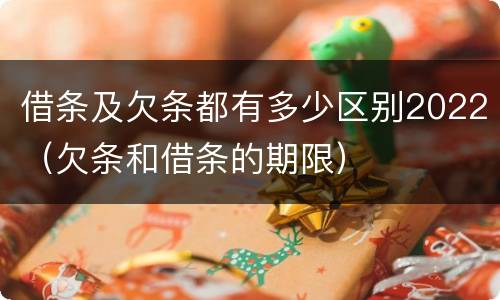 借条及欠条都有多少区别2022（欠条和借条的期限）