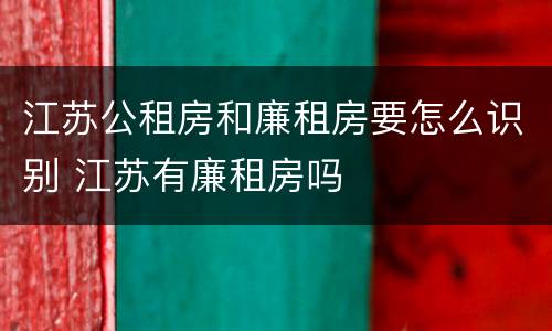 江苏公租房和廉租房要怎么识别 江苏有廉租房吗
