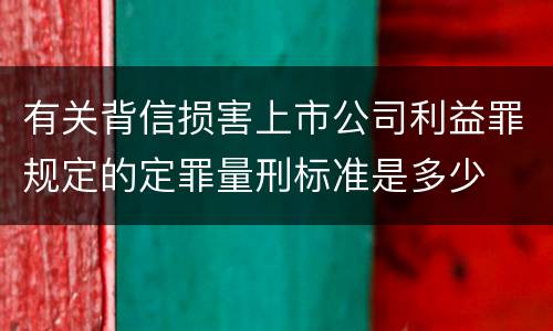 有关背信损害上市公司利益罪规定的定罪量刑标准是多少