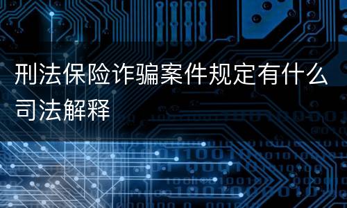 刑法保险诈骗案件规定有什么司法解释