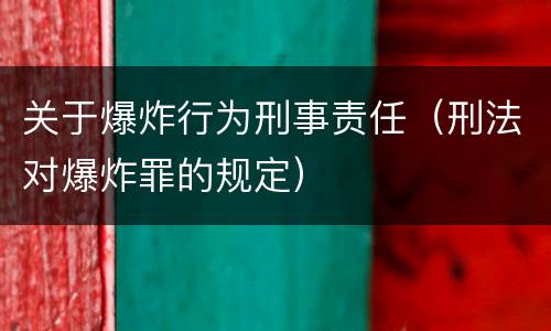 关于爆炸行为刑事责任（刑法对爆炸罪的规定）