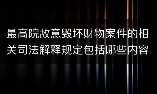 最高院故意毁坏财物案件的相关司法解释规定包括哪些内容