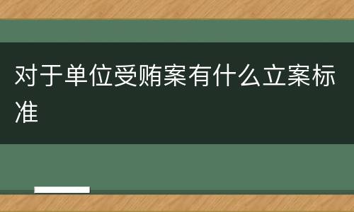 对于单位受贿案有什么立案标准