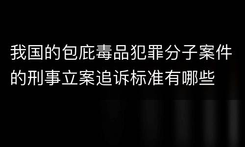 我国的包庇毒品犯罪分子案件的刑事立案追诉标准有哪些