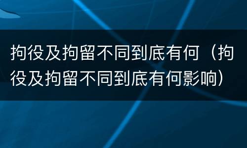 拘役及拘留不同到底有何（拘役及拘留不同到底有何影响）