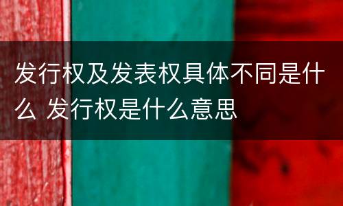 发行权及发表权具体不同是什么 发行权是什么意思