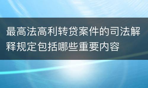 最高法高利转贷案件的司法解释规定包括哪些重要内容