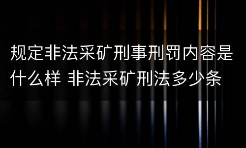 规定非法采矿刑事刑罚内容是什么样 非法采矿刑法多少条