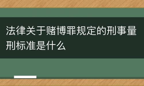 法律关于赌博罪规定的刑事量刑标准是什么