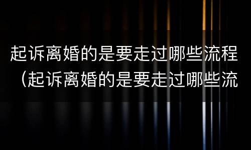 起诉离婚的是要走过哪些流程（起诉离婚的是要走过哪些流程呢）
