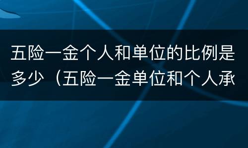 五险一金个人和单位的比例是多少（五险一金单位和个人承担比例是多少?谢谢）