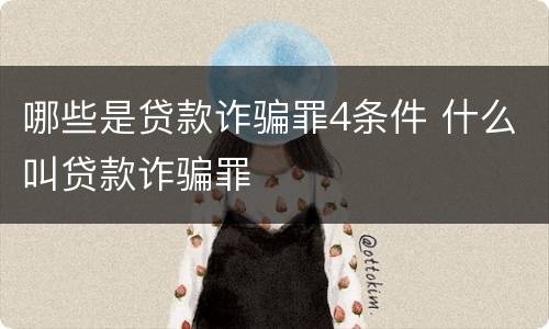 哪些是贷款诈骗罪4条件 什么叫贷款诈骗罪