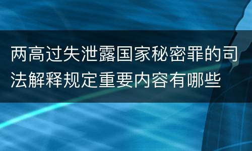 两高过失泄露国家秘密罪的司法解释规定重要内容有哪些