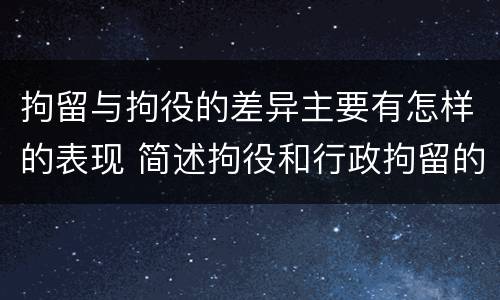 拘留与拘役的差异主要有怎样的表现 简述拘役和行政拘留的区别