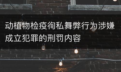 动植物检疫徇私舞弊行为涉嫌成立犯罪的刑罚内容