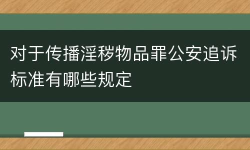 对于传播淫秽物品罪公安追诉标准有哪些规定