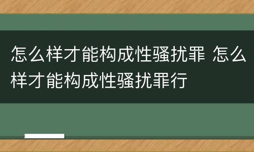 怎么样才能构成性骚扰罪 怎么样才能构成性骚扰罪行