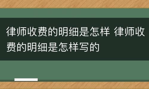 律师收费的明细是怎样 律师收费的明细是怎样写的