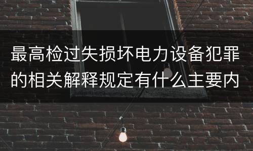 最高检过失损坏电力设备犯罪的相关解释规定有什么主要内容