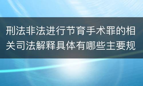 刑法非法进行节育手术罪的相关司法解释具体有哪些主要规定
