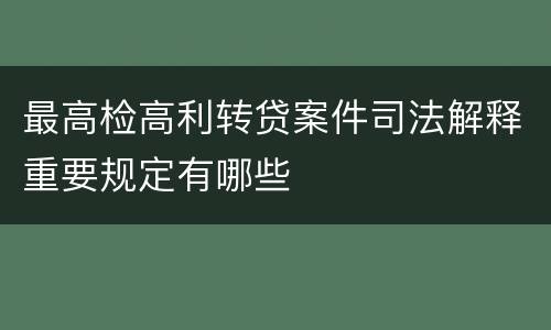 最高检高利转贷案件司法解释重要规定有哪些