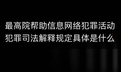 最高院帮助信息网络犯罪活动犯罪司法解释规定具体是什么主要内容