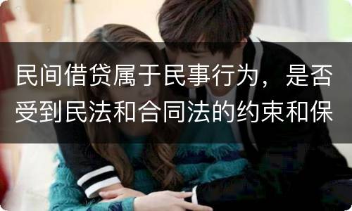 民间借贷属于民事行为，是否受到民法和合同法的约束和保护