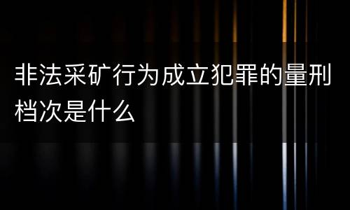 非法采矿行为成立犯罪的量刑档次是什么
