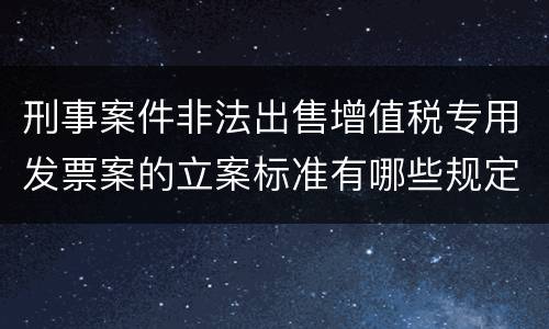 刑事案件非法出售增值税专用发票案的立案标准有哪些规定