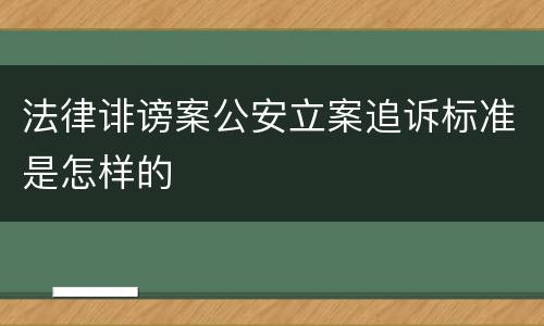 法律诽谤案公安立案追诉标准是怎样的