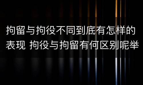 拘留与拘役不同到底有怎样的表现 拘役与拘留有何区别呢举例说明