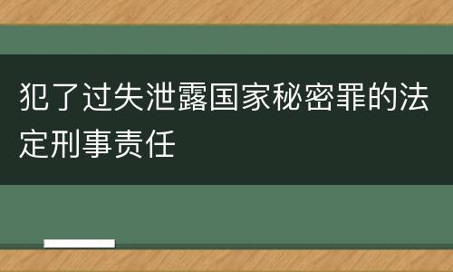 犯了过失泄露国家秘密罪的法定刑事责任