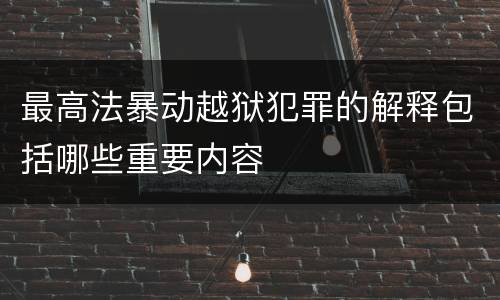 最高法暴动越狱犯罪的解释包括哪些重要内容