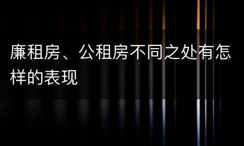 廉租房、公租房不同之处有怎样的表现