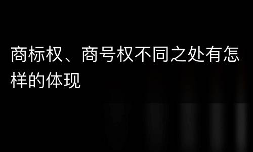 商标权、商号权不同之处有怎样的体现