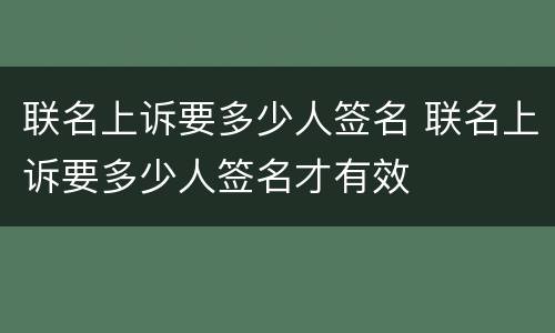 联名上诉要多少人签名 联名上诉要多少人签名才有效