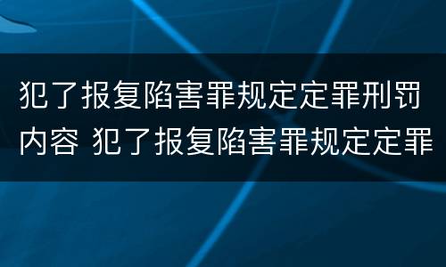 犯了报复陷害罪规定定罪刑罚内容 犯了报复陷害罪规定定罪刑罚内容是